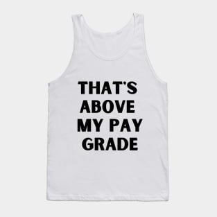 That's above my pay grade Tank Top